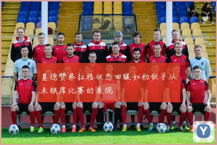 基德赞弗拉格状态回暖如初似乎从未缺席比赛的表现